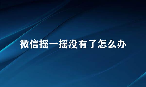 微信摇一摇没有了怎么办