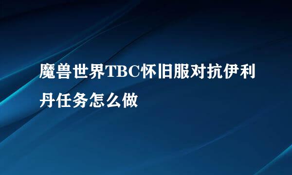 魔兽世界TBC怀旧服对抗伊利丹任务怎么做