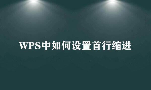 WPS中如何设置首行缩进