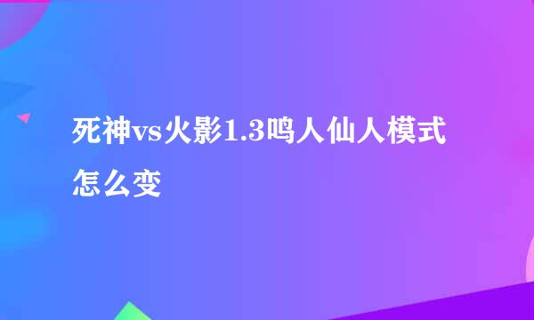 死神vs火影1.3鸣人仙人模式怎么变