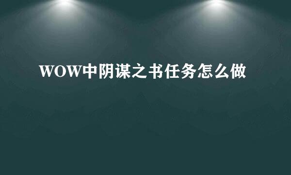 WOW中阴谋之书任务怎么做