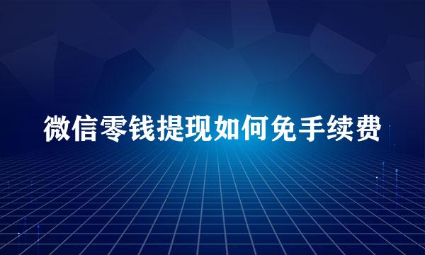 微信零钱提现如何免手续费