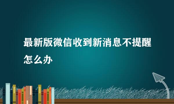 最新版微信收到新消息不提醒怎么办