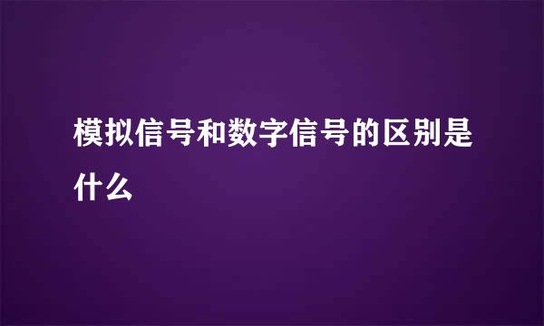 模拟信号和数字信号的区别是什么