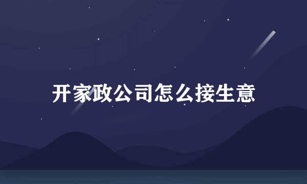 开家政公司怎么接生意