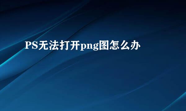 PS无法打开png图怎么办