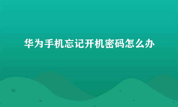 华为手机忘记开机密码怎么办