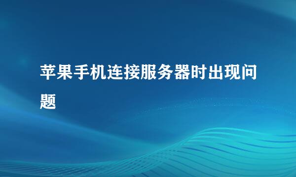 苹果手机连接服务器时出现问题