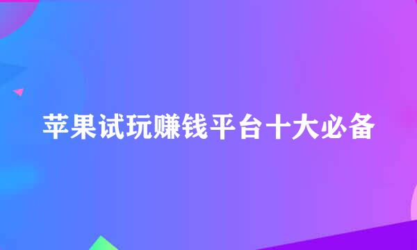 苹果试玩赚钱平台十大必备