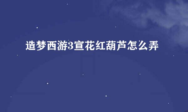造梦西游3宣花红葫芦怎么弄