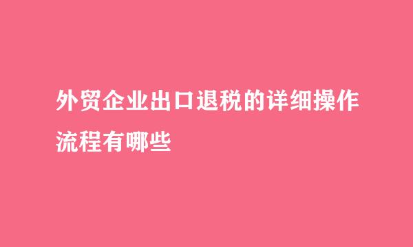 外贸企业出口退税的详细操作流程有哪些