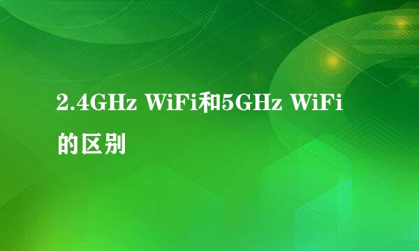 2.4GHz WiFi和5GHz WiFi的区别