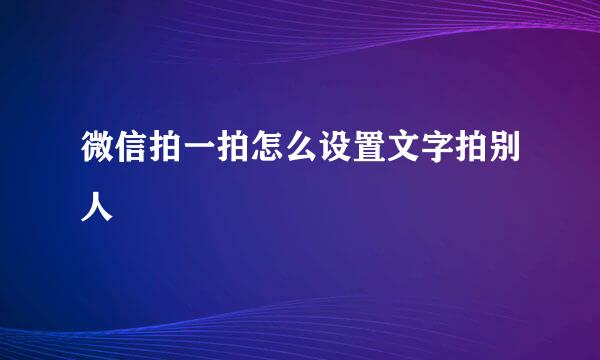微信拍一拍怎么设置文字拍别人