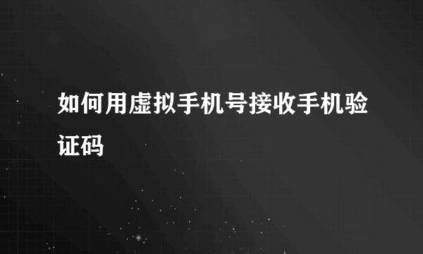 如何用虚拟手机号接收手机验证码