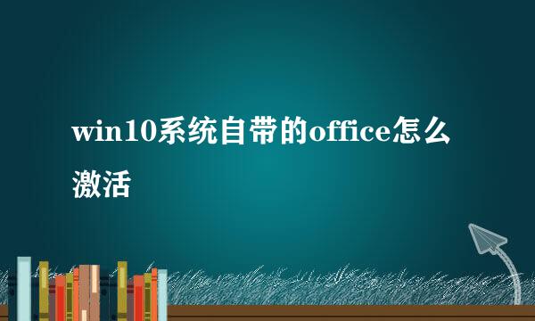 win10系统自带的office怎么激活