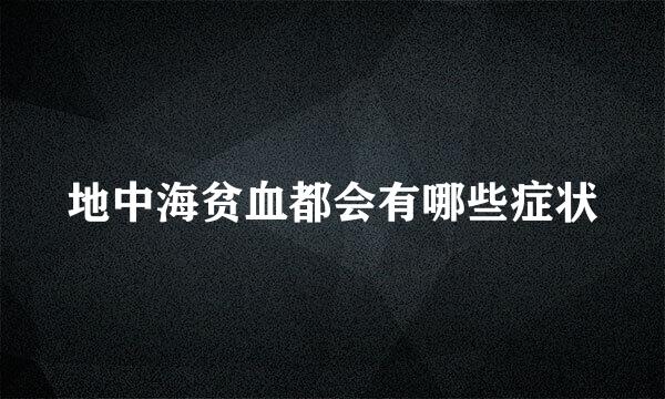 地中海贫血都会有哪些症状