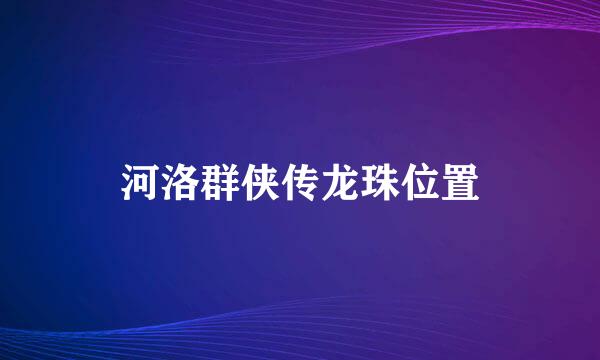 河洛群侠传龙珠位置