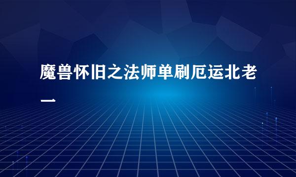 魔兽怀旧之法师单刷厄运北老一