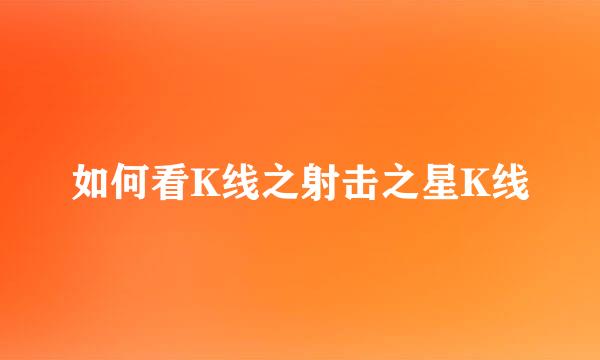 如何看K线之射击之星K线