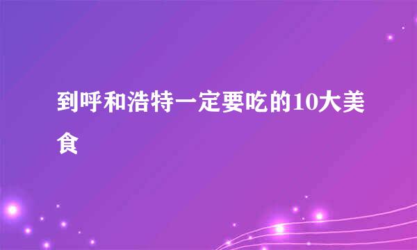 到呼和浩特一定要吃的10大美食