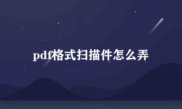 pdf格式扫描件怎么弄