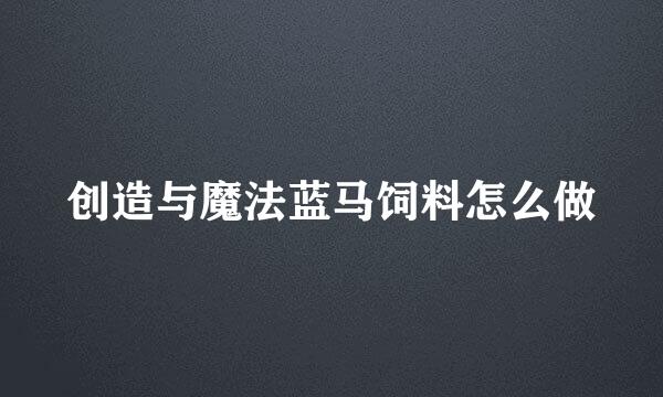创造与魔法蓝马饲料怎么做