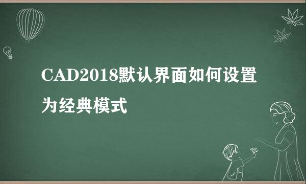 CAD2018默认界面如何设置为经典模式