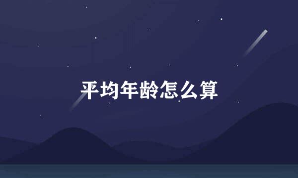平均年龄怎么算