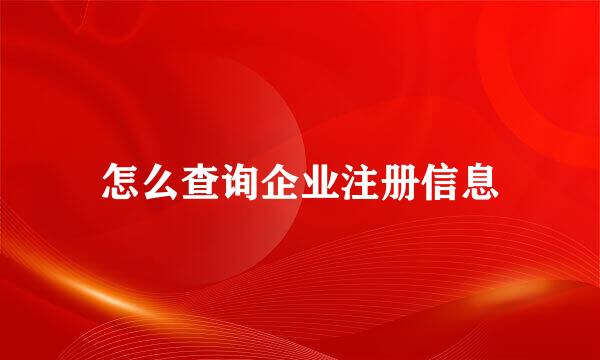 怎么查询企业注册信息