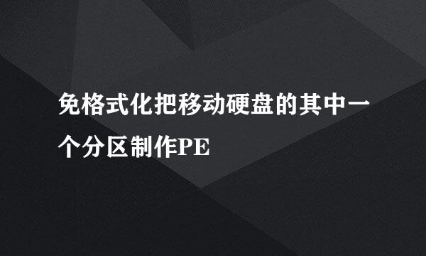 免格式化把移动硬盘的其中一个分区制作PE