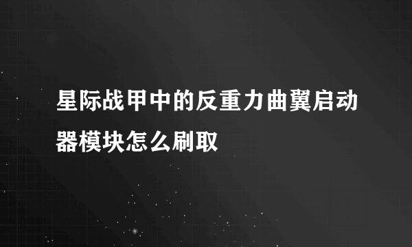 星际战甲中的反重力曲翼启动器模块怎么刷取