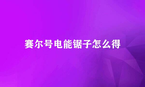 赛尔号电能锯子怎么得