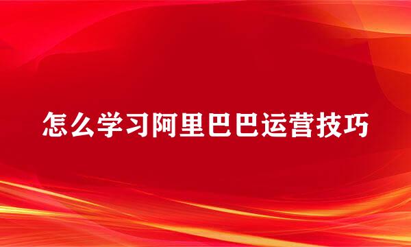 怎么学习阿里巴巴运营技巧