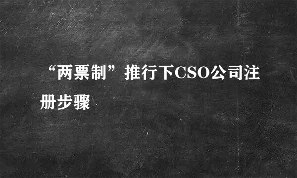 “两票制”推行下CSO公司注册步骤