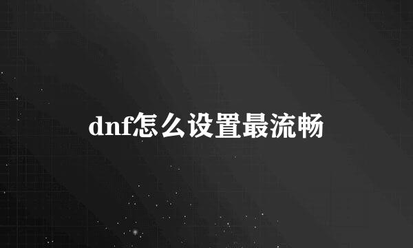 dnf怎么设置最流畅