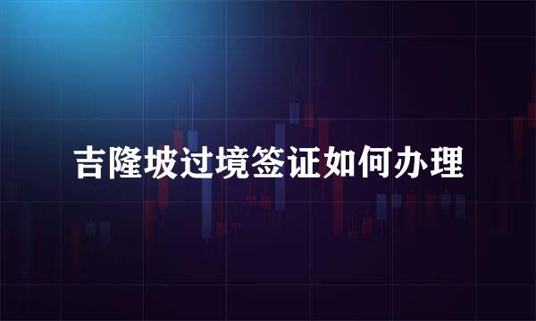 吉隆坡过境签证如何办理
