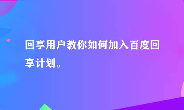 回享用户教你如何加入百度回享计划。