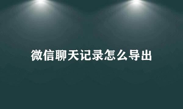 微信聊天记录怎么导出