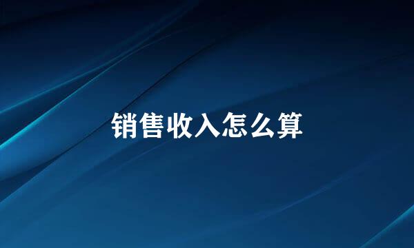 销售收入怎么算