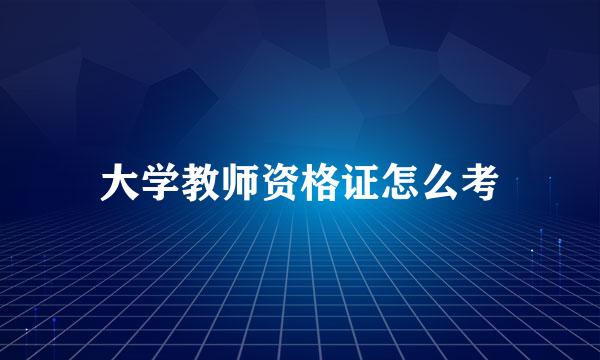 大学教师资格证怎么考