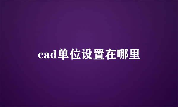 cad单位设置在哪里