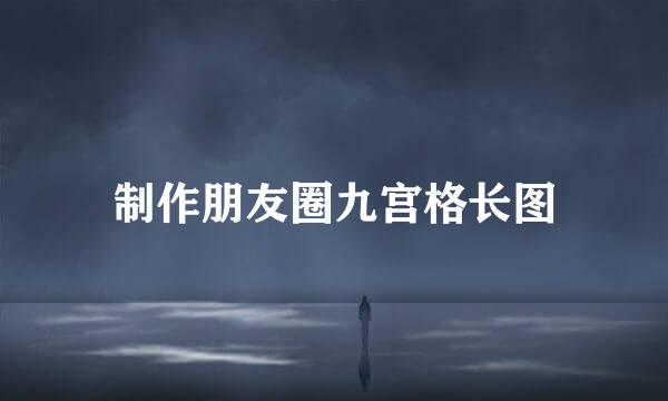制作朋友圈九宫格长图