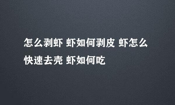 怎么剥虾 虾如何剥皮 虾怎么快速去壳 虾如何吃