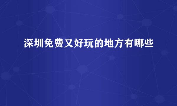 深圳免费又好玩的地方有哪些