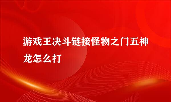 游戏王决斗链接怪物之门五神龙怎么打