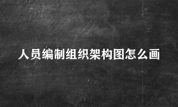 人员编制组织架构图怎么画