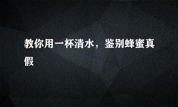 教你用一杯清水，鉴别蜂蜜真假