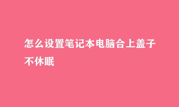 怎么设置笔记本电脑合上盖子不休眠