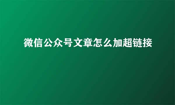 微信公众号文章怎么加超链接