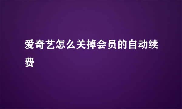 爱奇艺怎么关掉会员的自动续费